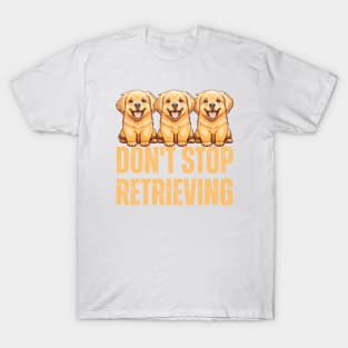 Don't Stop Retrieving T-Shirt